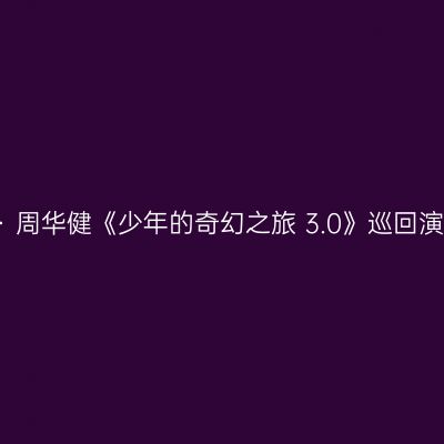 太原 · 周华健《少年的奇幻之旅 3.0》巡回演唱会